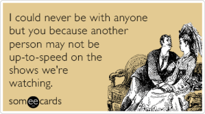 never-be-with-anyone-tv-shows-love-sex-funny-ecard-sUt